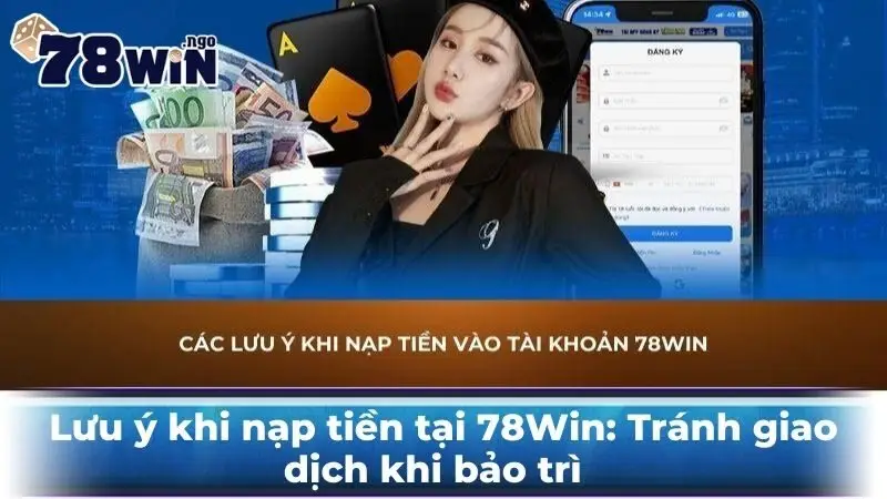 Lưu ý khi nạp tiền tại 78Win: Tránh giao dịch khi bảo trì